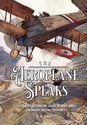 The Aeroplane Speaks: Illustrated Historical Guide To Airplanes - Enlarged Special Edition by H. Barber