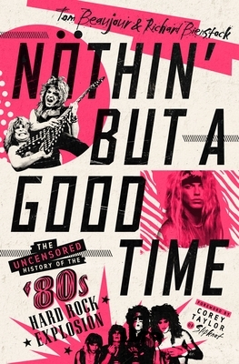 Nothin' But a Good Time: The Uncensored History of the '80s Hard Rock Explosion by Richard Bienstock, Tom Beaujour