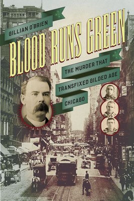 Blood Runs Green: The Murder That Transfixed Gilded Age Chicago by Gillian O'Brien