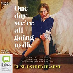 One Day We're All Going to Die by Elise Esther Hearst