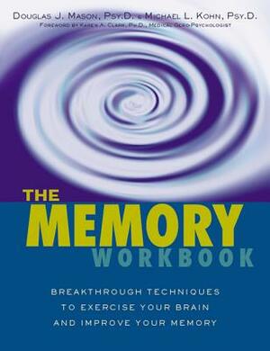 The Memory Workbook: Breakthrough Techniques to Exercise Your Brain and Improve Your Memory by Douglas J. Mason, Michael Kohn