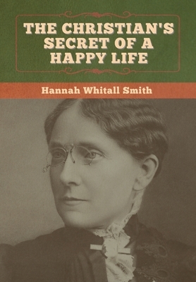 The Christian's Secret of a Happy Life by Hannah Whitall Smith