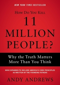 How Do You Kill 11 Million People?: Why the Truth Matters More Than You Think by Andy Andrews