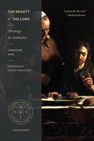 The Beauty of the Lord: Theology as Aesthetics by Jonathan King