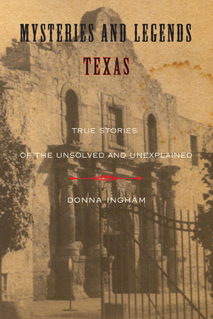 Mysteries and Legends of Texas: True Stories of the Unsolved and Unexplained by Donna Ingham