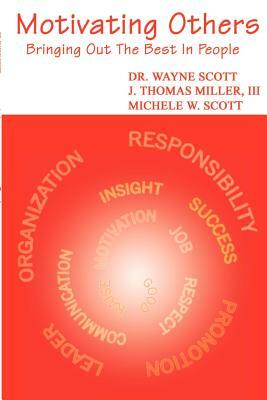 Motivating Others: Bringing Out the Best in People by Wayne Scott