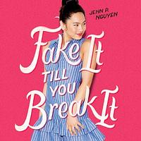 Fake it Till You Break It by Jenn P. Nguyen