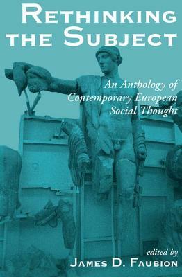 Rethinking the Subject: An Anthology of Contemporary European Social Thought by Paul Rabinow, James Faubion