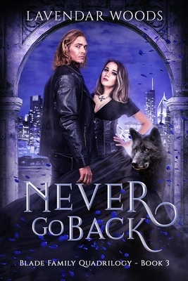 Never Go Back: A Blade Family Quadrilogy Book #3 by Lavendar Woods