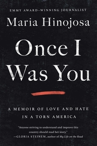 Once I Was You: A Memoir of Love and Hate in a Torn America by Maria Hinojosa