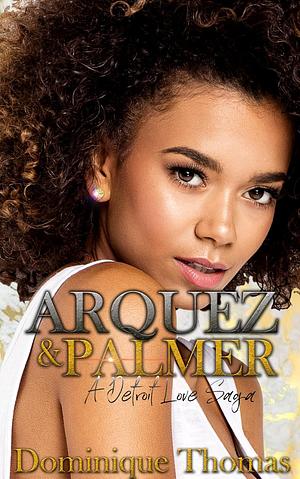 Arquez and Palmer: A Detroit Love Saga by Dominique Thomas