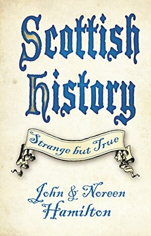 Scottish History: Strange but True by John Hamilton, Noreen Hamilton