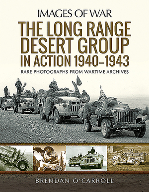 The Long Range Desert Group in Action 1940-1943 by Brendan O'Carroll