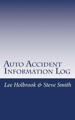 Auto Accident Information Log: Who Hit You? You Hit Who? by Lee Holbrook, Steve Smith