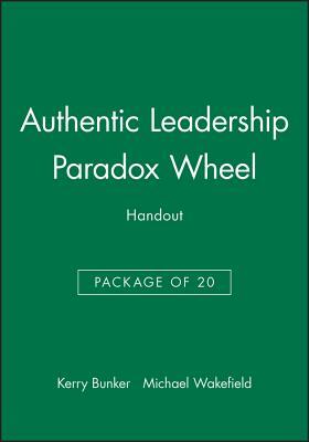 Authentic Leadership Paradox Wheel: Leading Through Transitions by Kerry A. Bunker, Michael Wakefield