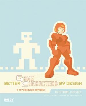 Better Game Characters by Design: A Psychological Approach [With Dvdrom] by Katherine Isbister