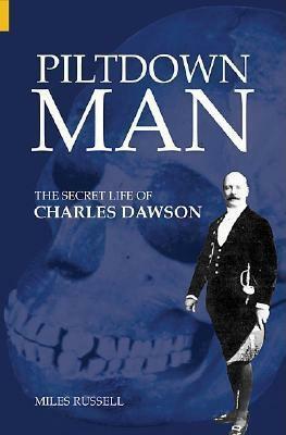 Piltdown Man: The Secret Life of Charles Dawson by Miles Russell