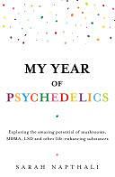 My Year of Psychedelics: Exploring the amazing potential of mushrooms, MDMA, LSD and other life-enhancing substances by Sarah Napthali