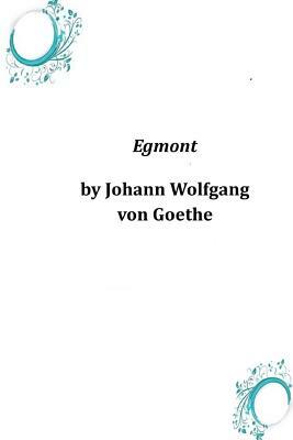 Egmont by Johann Wolfgang von Goethe