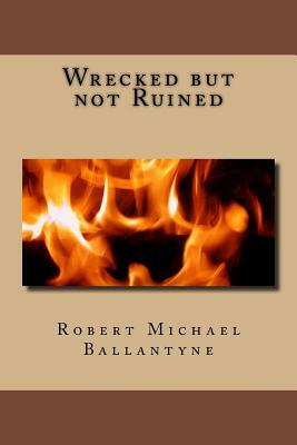 Wrecked but not Ruined by Robert Michael Ballantyne