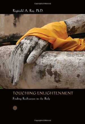 Touching Enlightenment: Finding Realization in the Body by Reginald A. Ray