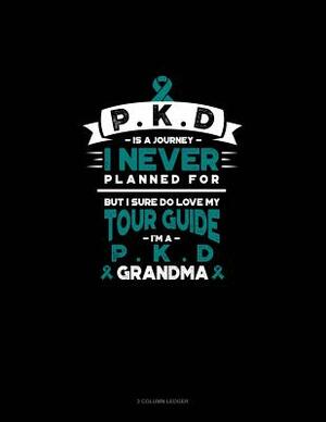 Pkd Is a Journey I Never Planned For, But I Sure Do Love My Tour Guide, I'm a Pkd Grandma: 3 Column Ledger by 