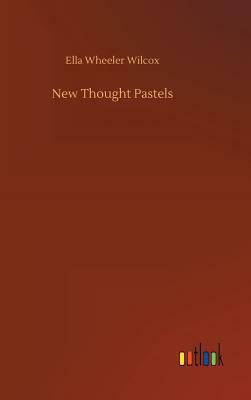 New Thought Pastels by Ella Wheeler Wilcox