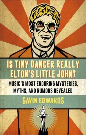 Is Tiny Dancer Really Elton's Little John?: Music's Most Enduring Mysteries, Myths, and Rumors Revealed by Gavin Edwards