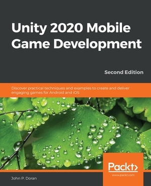 Unity 2020 Mobile Game Development: Discover practical techniques and examples to create and deliver engaging games for Android and iOS by John P. Doran