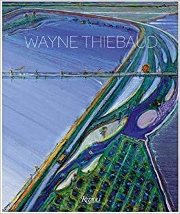 Wayne Thiebaud by Nicholas Fox Weber, Kenneth Baker, Karen Wilkin, John Yau