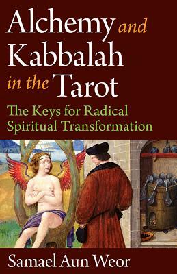 Alchemy and Kabbalah in the Tarot: The Keys of Radical Spiritual Transformation by Samael Aun Weor