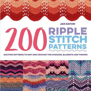 200 Ripple Stitch Patterns: Exciting Patterns to Knit and Crochet for Afghans, Blankets and Throws by Jan Eaton