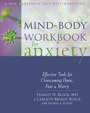 Mind-Body Workbook for Anxiety: Effective Tools for Overcoming Panic, Fear, and Worry by Carolyn Bryant Block, Stanley H. Block