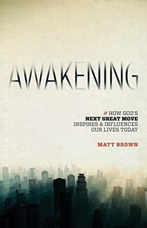 Awakening: How God's Great Move Inspires & Influences Our Lives Today by Matt Brown