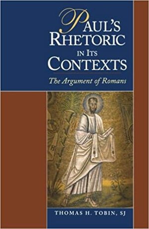 Paul's Rhetoric in Its Contexts: The Argument of Romans by Thomas H. Tobin