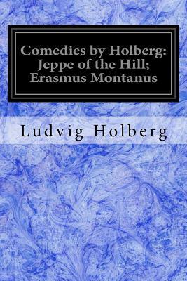 Comedies by Holberg: Jeppe of the Hill; Erasmus Montanus by Ludvig Holberg