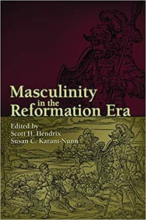Masculinity in the Reformation Era by Susan C. Karant-Nunn, Scott H. Hendrix