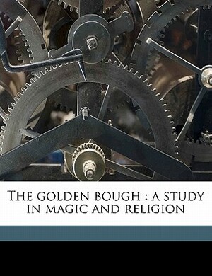 The Golden Bough: A Study in Magic and Religion by James George Frazer