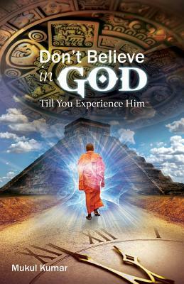 Do not believe in God till you experience Him by Mukul Kumar