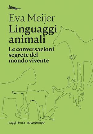 Linguaggi animali: Le conversazioni segrete del mondo vivente by Johanna Hedenberg, Eva Meijer