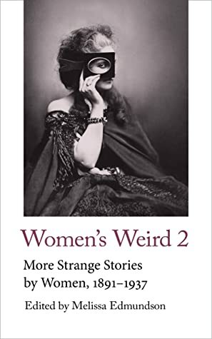 Women's Weird 2. More Strange Stories by Women, 1891-1937 by Melissa Edmundson