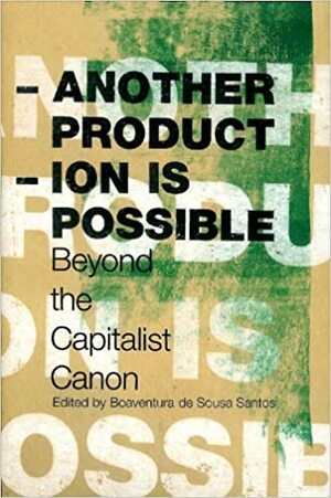 Another Production is Possible: Beyond the Capitalist Canon by Boaventura de Sousa Santos