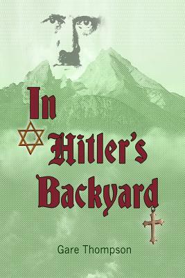 In Hitler's Backyard by Gare Thompson