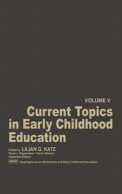 Current Topics in Early Childhood Education, Volume 5 by Lilian G. Katz