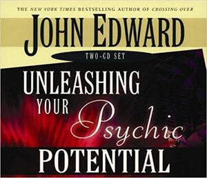 Unleashing Your Psychic Potential by John Edward