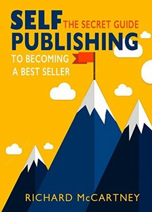 Self-Publishing: The Secret Guide To Becoming A Best Seller by Richard McCartney
