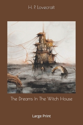 The Dreams In The Witch House: Large Print by H.P. Lovecraft