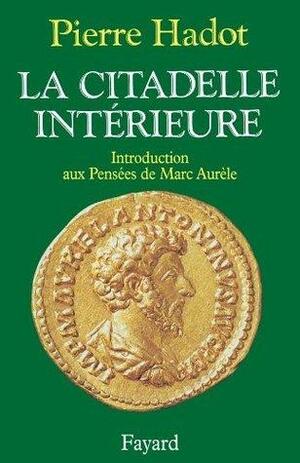 La Citadelle Interieure: Introduction Aux Pensees de Marc Aurele by Pierre Hadot, Pierre Hadot