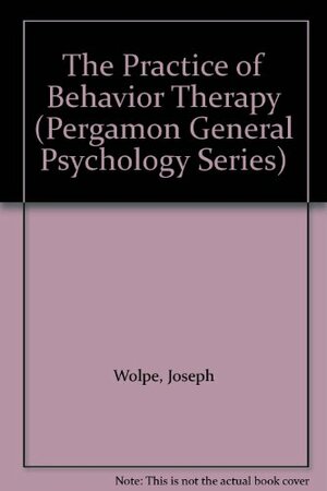 The Practice of Behavior Therapy by Joseph Wolpe