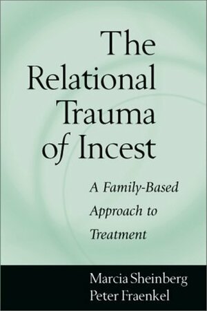 The Relational Trauma of Incest: A Family-Based Approach to Treatment by Marcia Sheinberg, Peter Fraenkel